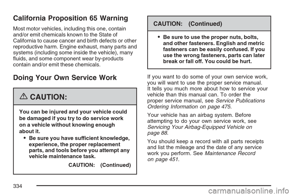 CHEVROLET EQUINOX 2007 1.G Owners Manual California Proposition 65 Warning
Most motor vehicles, including this one, contain
and/or emit chemicals known to the State of
California to cause cancer and birth defects or other
reproductive harm. 