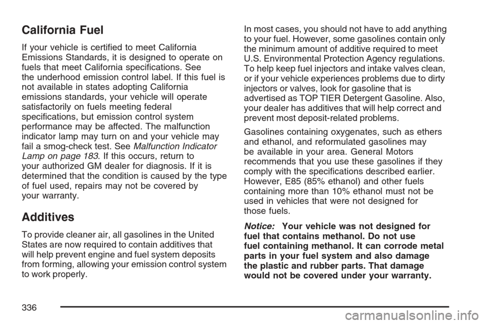 CHEVROLET EQUINOX 2007 1.G Owners Manual California Fuel
If your vehicle is certi�ed to meet California
Emissions Standards, it is designed to operate on
fuels that meet California speci�cations. See
the underhood emission control label. If 