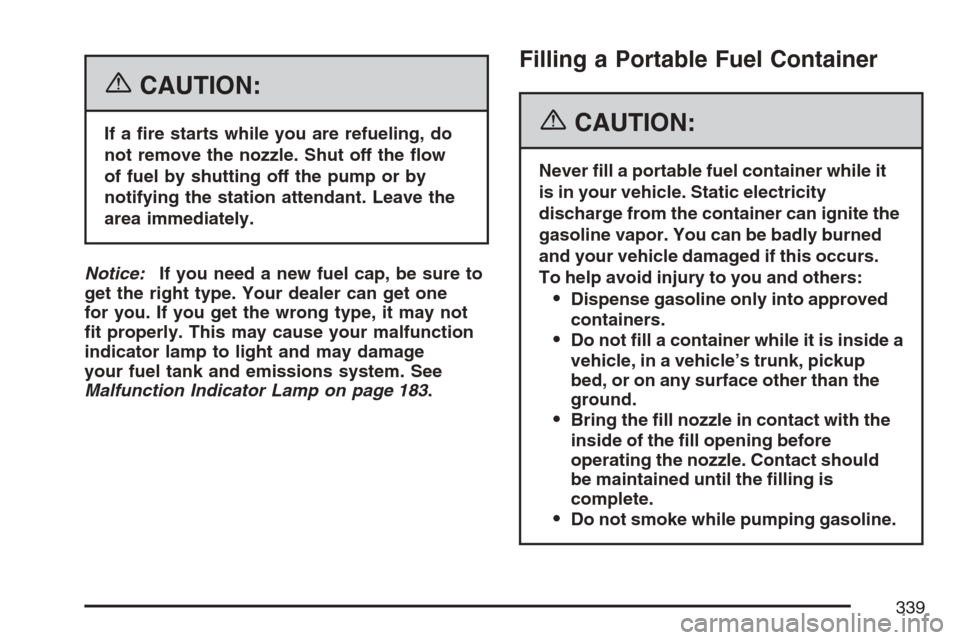 CHEVROLET EQUINOX 2007 1.G Owners Manual {CAUTION:
If a �re starts while you are refueling, do
not remove the nozzle. Shut off the �ow
of fuel by shutting off the pump or by
notifying the station attendant. Leave the
area immediately.
Notice