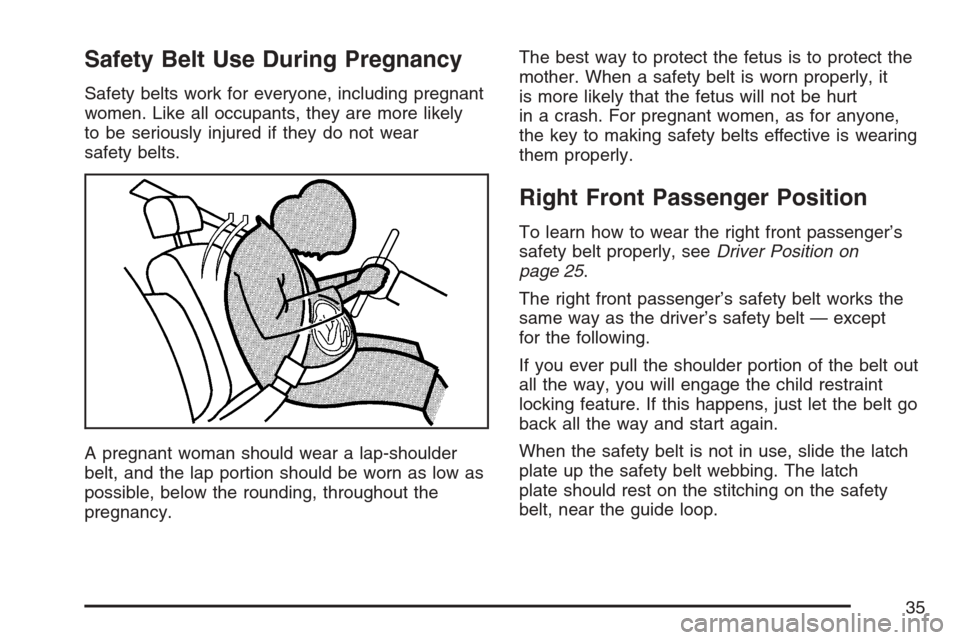 CHEVROLET EQUINOX 2007 1.G Owners Guide Safety Belt Use During Pregnancy
Safety belts work for everyone, including pregnant
women. Like all occupants, they are more likely
to be seriously injured if they do not wear
safety belts.
A pregnant