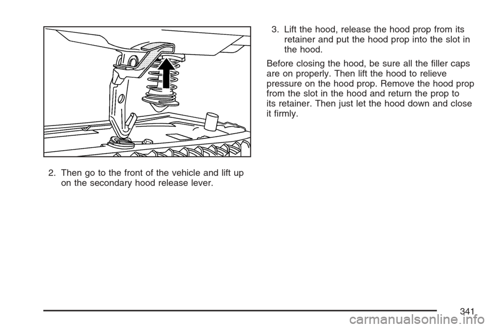 CHEVROLET EQUINOX 2007 1.G Owners Manual 2. Then go to the front of the vehicle and lift up
on the secondary hood release lever.3. Lift the hood, release the hood prop from its
retainer and put the hood prop into the slot in
the hood.
Before