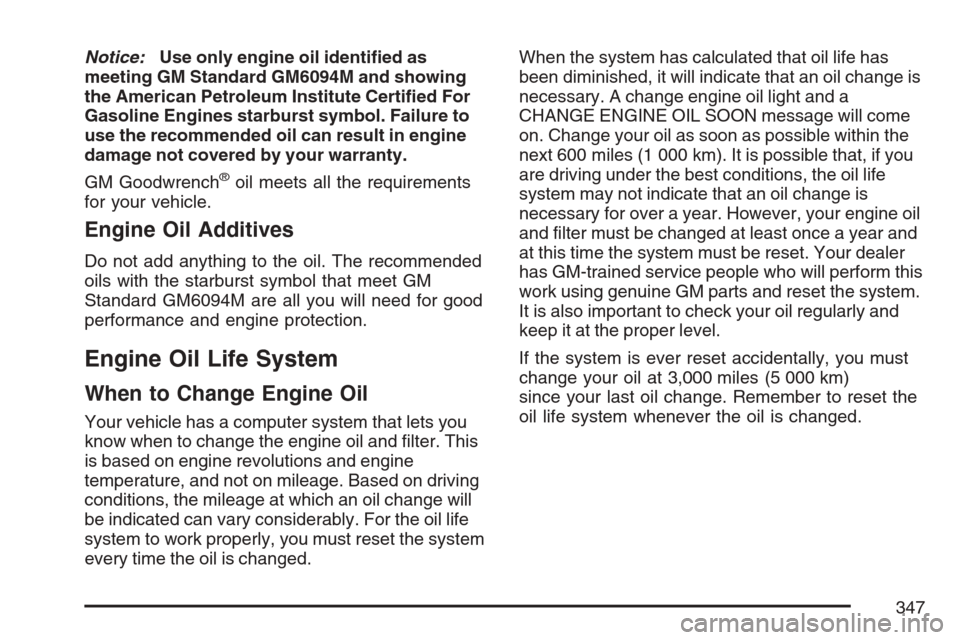 CHEVROLET EQUINOX 2007 1.G Owners Manual Notice:Use only engine oil identi�ed as
meeting GM Standard GM6094M and showing
the American Petroleum Institute Certi�ed For
Gasoline Engines starburst symbol. Failure to
use the recommended oil can 