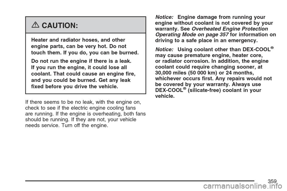 CHEVROLET EQUINOX 2007 1.G Owners Manual {CAUTION:
Heater and radiator hoses, and other
engine parts, can be very hot. Do not
touch them. If you do, you can be burned.
Do not run the engine if there is a leak.
If you run the engine, it could