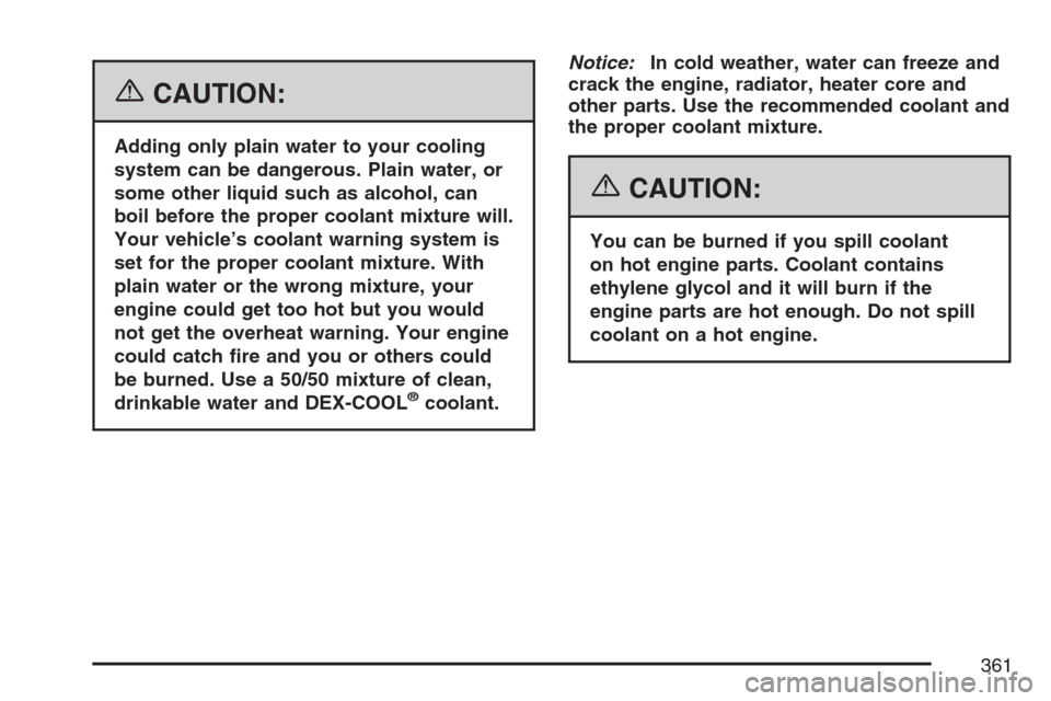 CHEVROLET EQUINOX 2007 1.G Owners Manual {CAUTION:
Adding only plain water to your cooling
system can be dangerous. Plain water, or
some other liquid such as alcohol, can
boil before the proper coolant mixture will.
Your vehicle’s coolant 