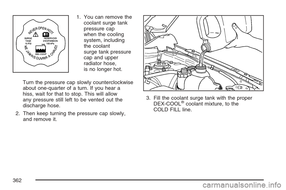 CHEVROLET EQUINOX 2007 1.G Owners Manual 1. You can remove the
coolant surge tank
pressure cap
when the cooling
system, including
the coolant
surge tank pressure
cap and upper
radiator hose,
is no longer hot.
Turn the pressure cap slowly cou