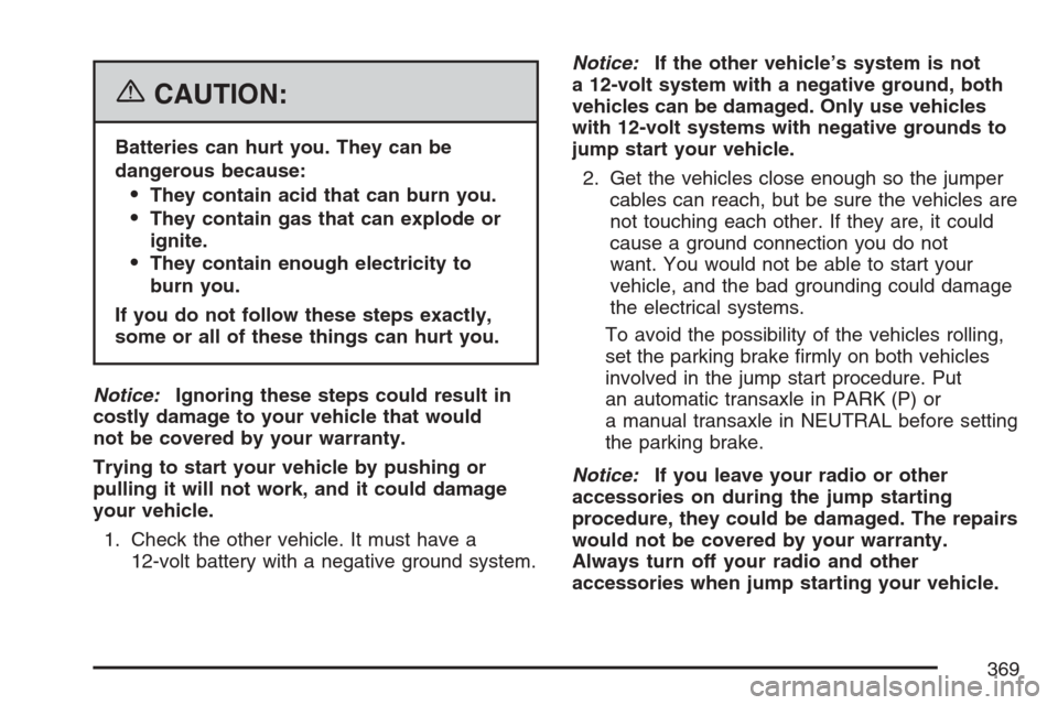 CHEVROLET EQUINOX 2007 1.G Owners Manual {CAUTION:
Batteries can hurt you. They can be
dangerous because:
They contain acid that can burn you.
They contain gas that can explode or
ignite.
They contain enough electricity to
burn you.
If yo