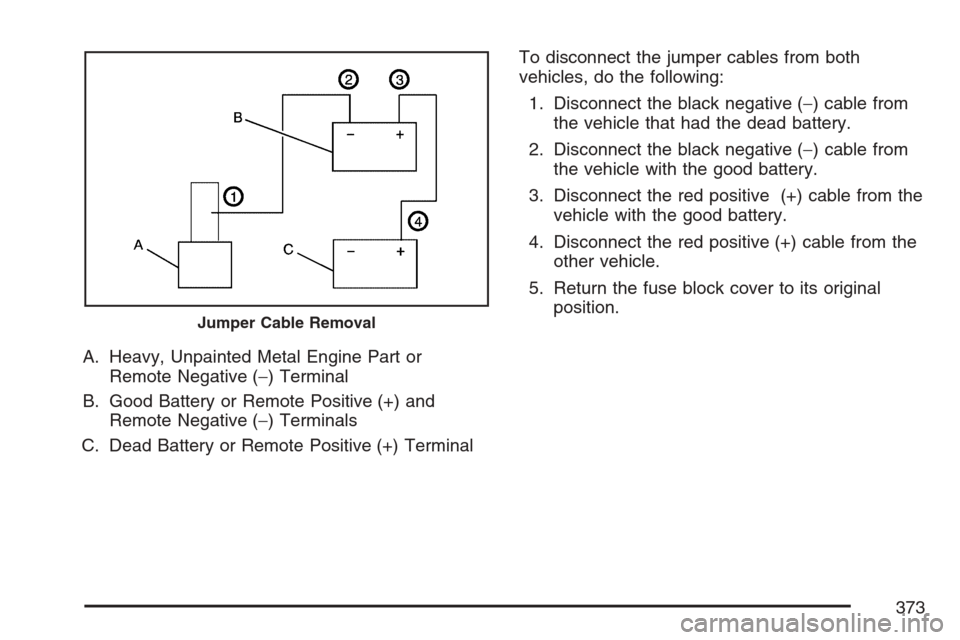 CHEVROLET EQUINOX 2007 1.G Owners Manual A. Heavy, Unpainted Metal Engine Part or
Remote Negative (−) Terminal
B. Good Battery or Remote Positive (+) and
Remote Negative (−) Terminals
C. Dead Battery or Remote Positive (+) TerminalTo dis