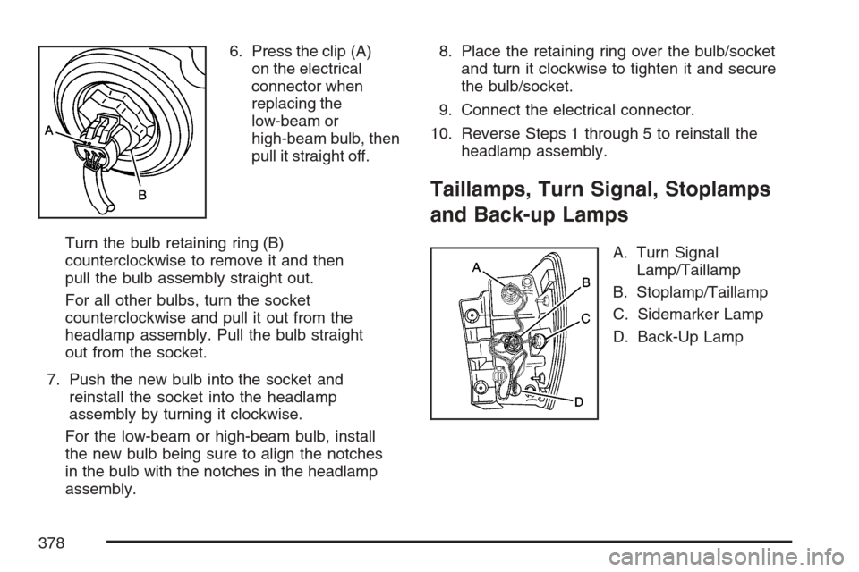 CHEVROLET EQUINOX 2007 1.G Owners Manual 6. Press the clip (A)
on the electrical
connector when
replacing the
low-beam or
high-beam bulb, then
pull it straight off.
Turn the bulb retaining ring (B)
counterclockwise to remove it and then
pull