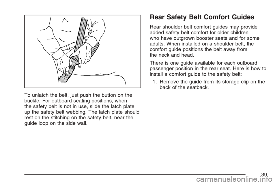 CHEVROLET EQUINOX 2007 1.G Owners Guide To unlatch the belt, just push the button on the
buckle. For outboard seating positions, when
the safety belt is not in use, slide the latch plate
up the safety belt webbing. The latch plate should
re