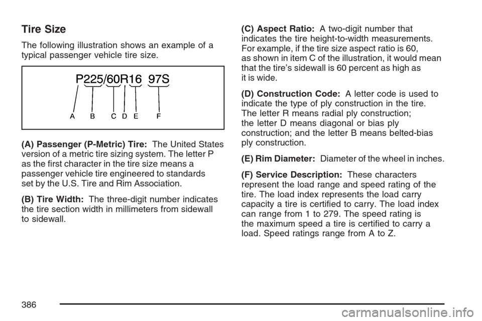 CHEVROLET EQUINOX 2007 1.G Owners Manual Tire Size
The following illustration shows an example of a
typical passenger vehicle tire size.
(A) Passenger (P-Metric) Tire:The United States
version of a metric tire sizing system. The letter P
as 