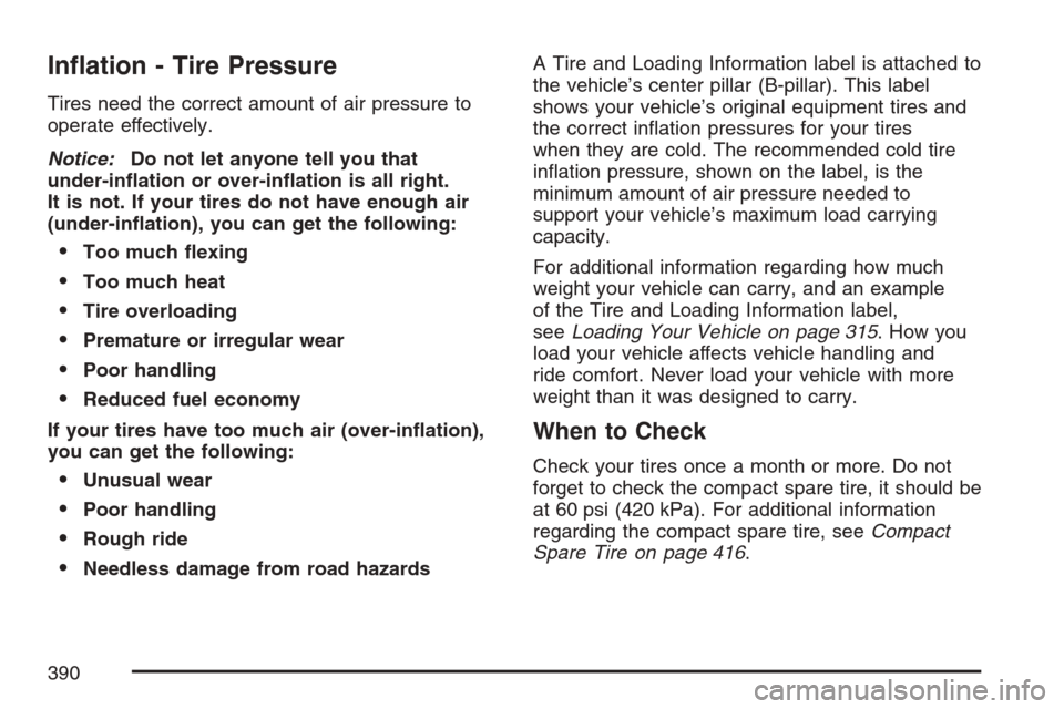 CHEVROLET EQUINOX 2007 1.G Owners Manual In�ation - Tire Pressure
Tires need the correct amount of air pressure to
operate effectively.
Notice:Do not let anyone tell you that
under-in�ation or over-in�ation is all right.
It is not. If your t