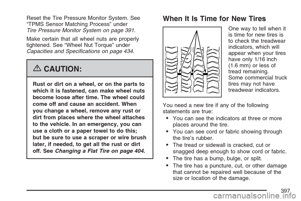 CHEVROLET EQUINOX 2007 1.G Owners Manual Reset the Tire Pressure Monitor System. See
“TPMS Sensor Matching Process” under
Tire Pressure Monitor System on page 391.
Make certain that all wheel nuts are properly
tightened. See “Wheel Nut