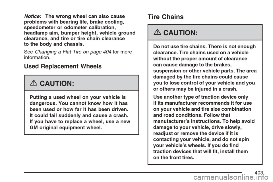 CHEVROLET EQUINOX 2007 1.G Owners Manual Notice:The wrong wheel can also cause
problems with bearing life, brake cooling,
speedometer or odometer calibration,
headlamp aim, bumper height, vehicle ground
clearance, and tire or tire chain clea CHEVROLET EQUINOX 2007 1.G Owners Manual Notice:The wrong wheel can also cause
problems with bearing life, brake cooling,
speedometer or odometer calibration,
headlamp aim, bumper height, vehicle ground
clearance, and tire or tire chain clea