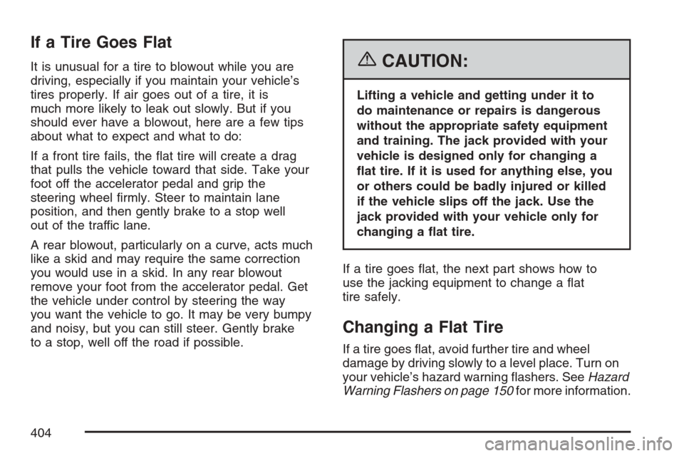 CHEVROLET EQUINOX 2007 1.G Owners Manual If a Tire Goes Flat
It is unusual for a tire to blowout while you are
driving, especially if you maintain your vehicle’s
tires properly. If air goes out of a tire, it is
much more likely to leak out CHEVROLET EQUINOX 2007 1.G Owners Manual If a Tire Goes Flat
It is unusual for a tire to blowout while you are
driving, especially if you maintain your vehicle’s
tires properly. If air goes out of a tire, it is
much more likely to leak out