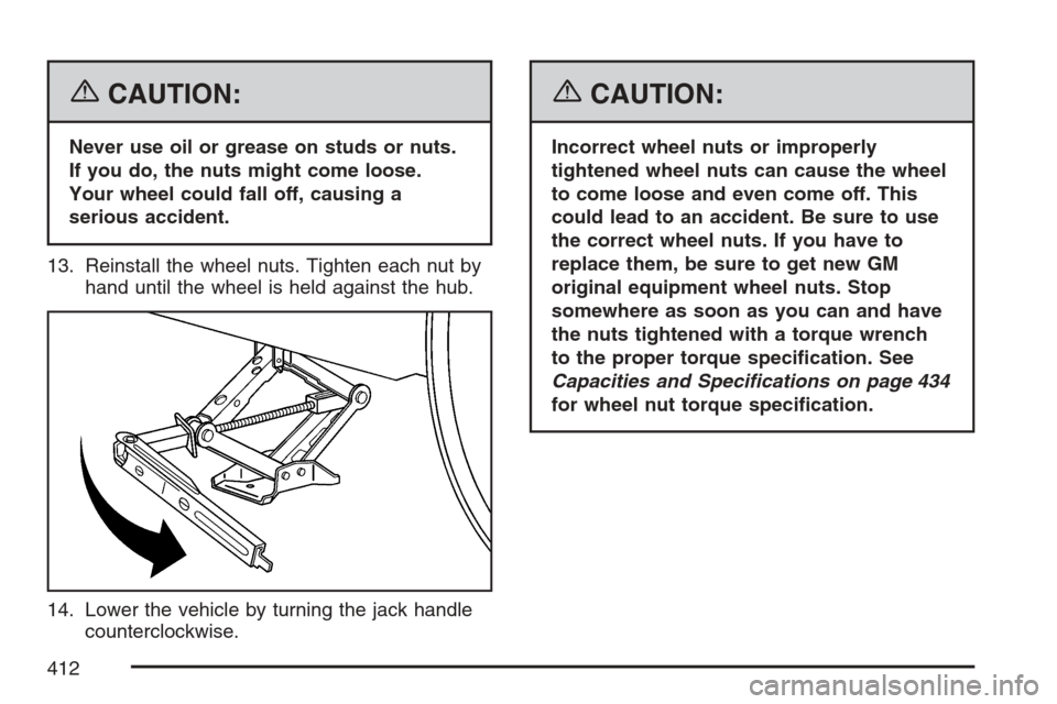 CHEVROLET EQUINOX 2007 1.G Owners Manual {CAUTION:
Never use oil or grease on studs or nuts.
If you do, the nuts might come loose.
Your wheel could fall off, causing a
serious accident.
13. Reinstall the wheel nuts. Tighten each nut by
hand 