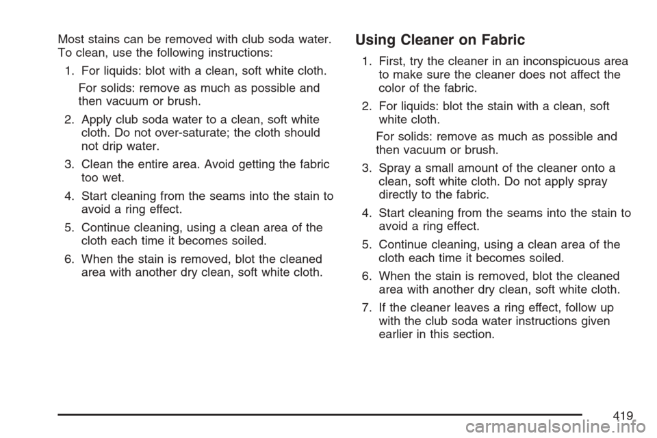 CHEVROLET EQUINOX 2007 1.G Owners Manual Most stains can be removed with club soda water.
To clean, use the following instructions:
1. For liquids: blot with a clean, soft white cloth.
For solids: remove as much as possible and
then vacuum o