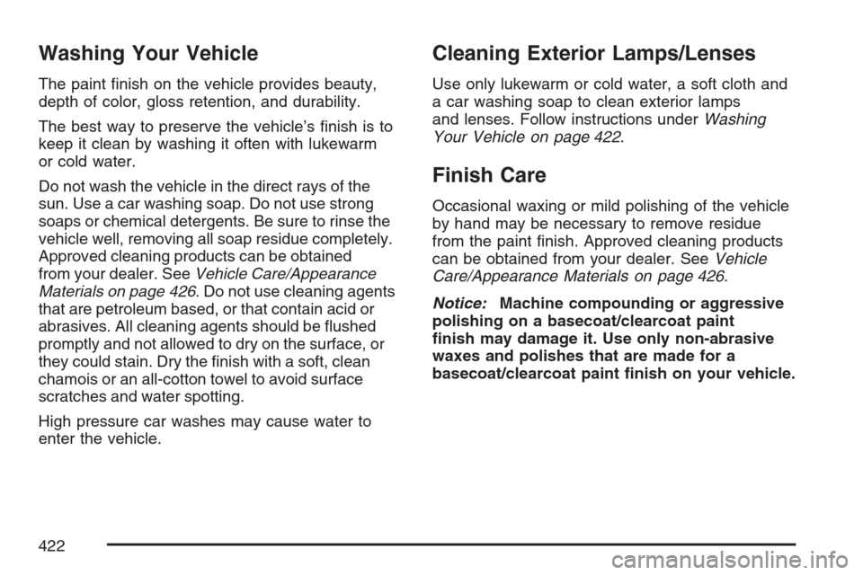 CHEVROLET EQUINOX 2007 1.G Owners Manual Washing Your Vehicle
The paint �nish on the vehicle provides beauty,
depth of color, gloss retention, and durability.
The best way to preserve the vehicle’s �nish is to
keep it clean by washing it o