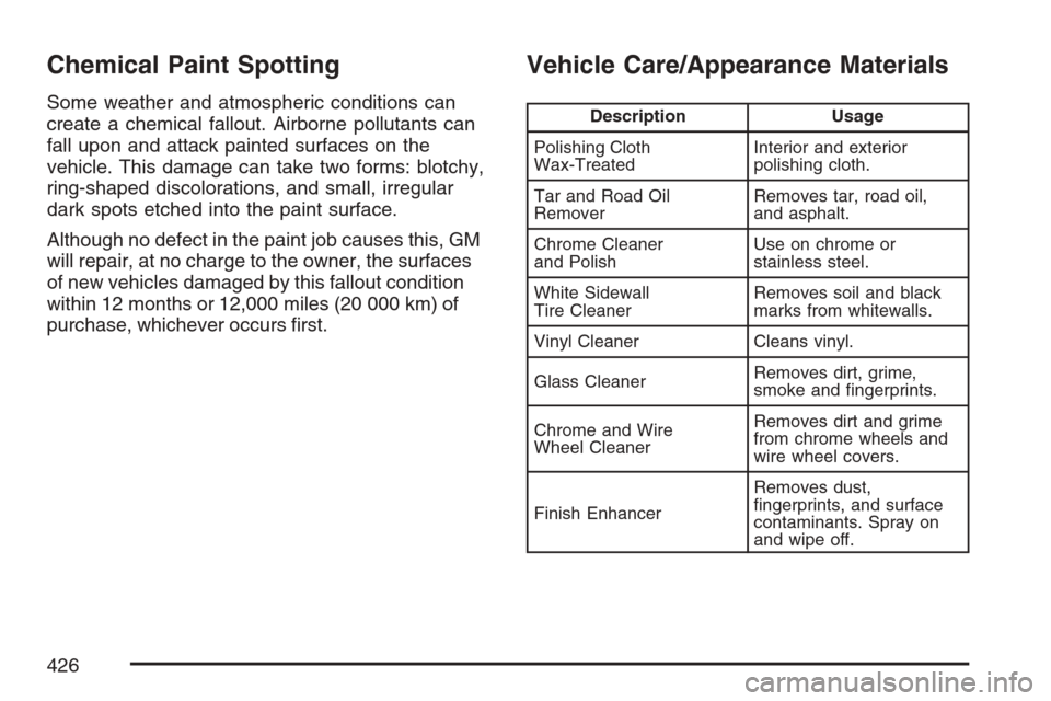 CHEVROLET EQUINOX 2007 1.G Owners Manual Chemical Paint Spotting
Some weather and atmospheric conditions can
create a chemical fallout. Airborne pollutants can
fall upon and attack painted surfaces on the
vehicle. This damage can take two fo