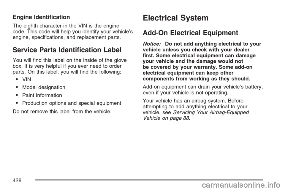 CHEVROLET EQUINOX 2007 1.G Owners Manual Engine Identi�cation
The eighth character in the VIN is the engine
code. This code will help you identify your vehicle’s
engine, speci�cations, and replacement parts.
Service Parts Identi�cation Lab