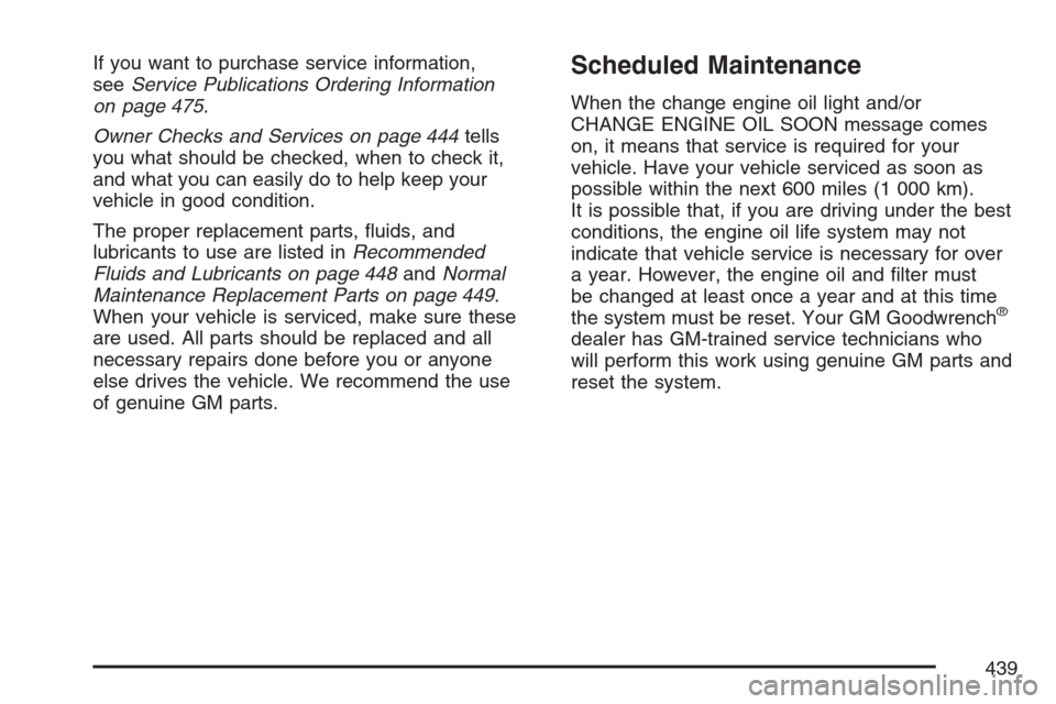 CHEVROLET EQUINOX 2007 1.G Owners Manual If you want to purchase service information,
seeService Publications Ordering Information
on page 475.
Owner Checks and Services on page 444tells
you what should be checked, when to check it,
and what