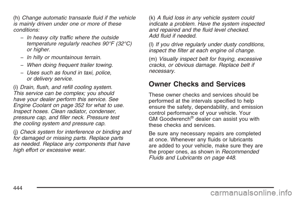 CHEVROLET EQUINOX 2007 1.G Owners Manual (h)Change automatic transaxle �uid if the vehicle
is mainly driven under one or more of these
conditions:
�In heavy city traffic where the outside
temperature regularly reaches 90°F (32°C)
or higher