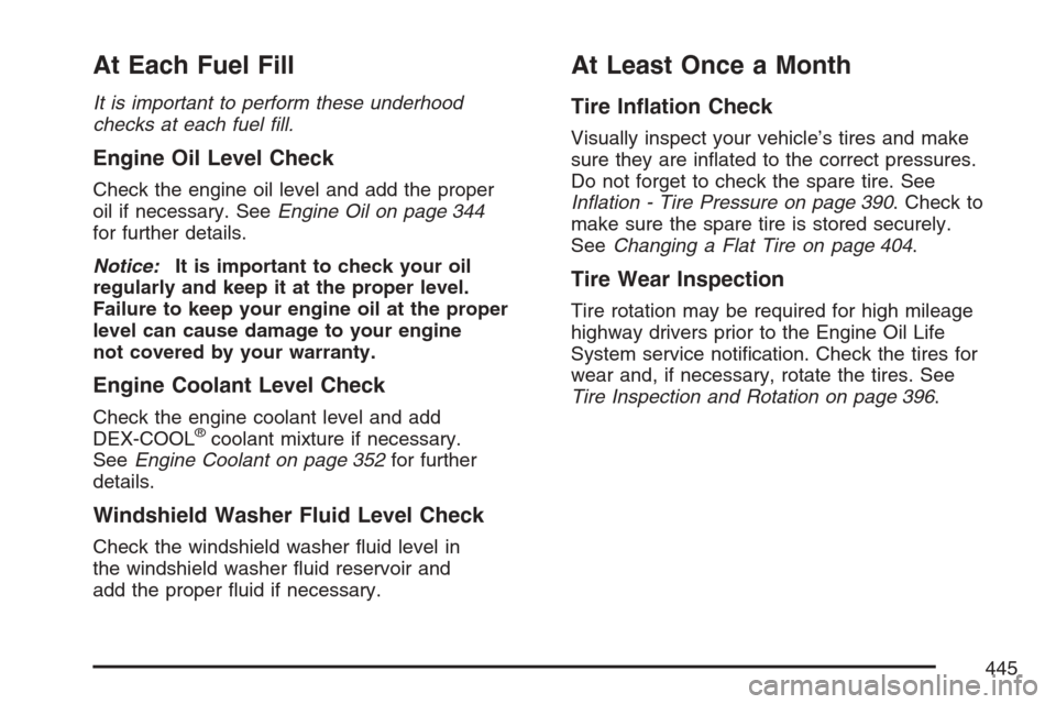 CHEVROLET EQUINOX 2007 1.G Owners Manual At Each Fuel Fill
It is important to perform these underhood
checks at each fuel �ll.
Engine Oil Level Check
Check the engine oil level and add the proper
oil if necessary. SeeEngine Oil on page 344
f