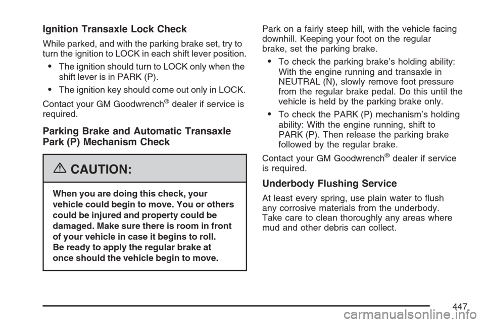 CHEVROLET EQUINOX 2007 1.G Owners Manual Ignition Transaxle Lock Check
While parked, and with the parking brake set, try to
turn the ignition to LOCK in each shift lever position.
The ignition should turn to LOCK only when the
shift lever i