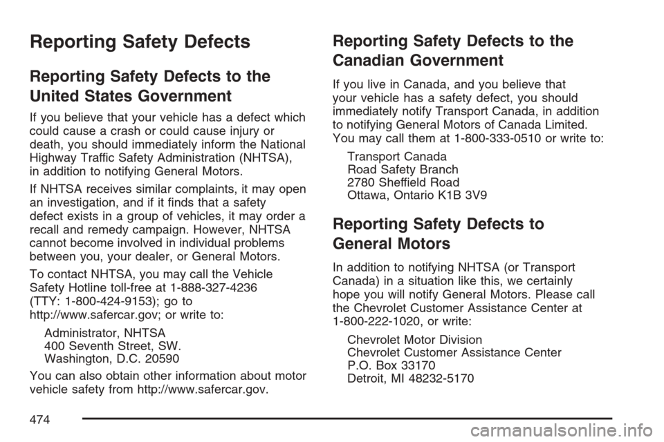 CHEVROLET EQUINOX 2007 1.G Owners Manual Reporting Safety Defects
Reporting Safety Defects to the
United States Government
If you believe that your vehicle has a defect which
could cause a crash or could cause injury or
death, you should imm