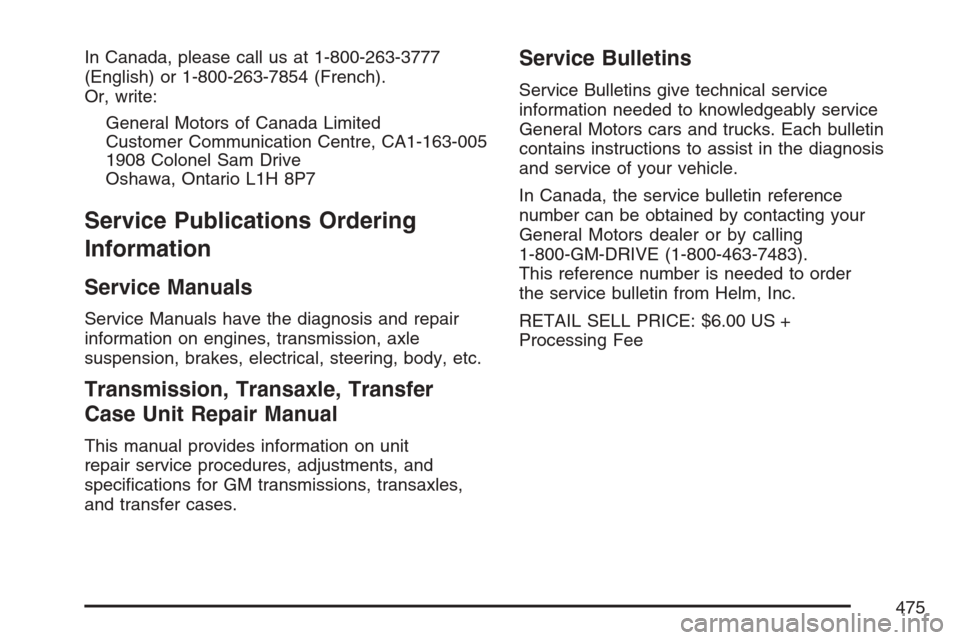 CHEVROLET EQUINOX 2007 1.G Owners Manual In Canada, please call us at 1-800-263-3777
(English) or 1-800-263-7854 (French).
Or, write:
General Motors of Canada Limited
Customer Communication Centre, CA1-163-005
1908 Colonel Sam Drive
Oshawa, 