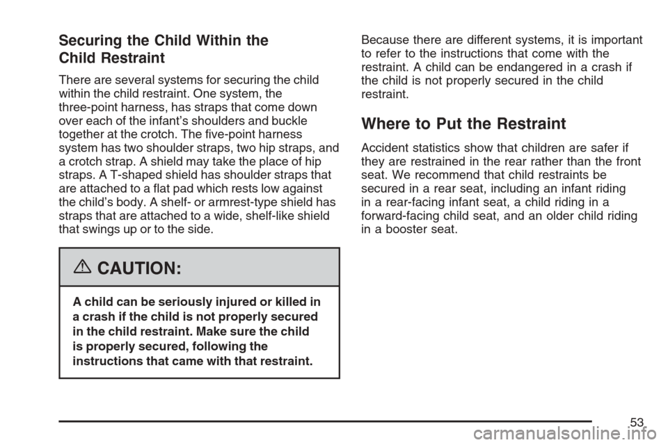 CHEVROLET EQUINOX 2007 1.G Workshop Manual Securing the Child Within the
Child Restraint
There are several systems for securing the child
within the child restraint. One system, the
three-point harness, has straps that come down
over each of t