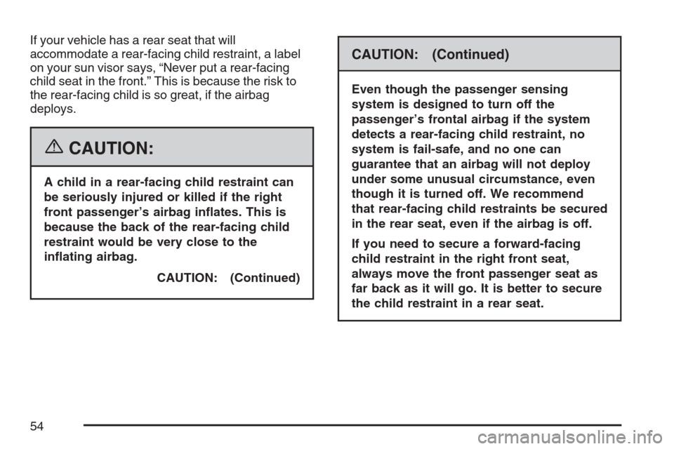 CHEVROLET EQUINOX 2007 1.G Workshop Manual If your vehicle has a rear seat that will
accommodate a rear-facing child restraint, a label
on your sun visor says, “Never put a rear-facing
child seat in the front.” This is because the risk to

