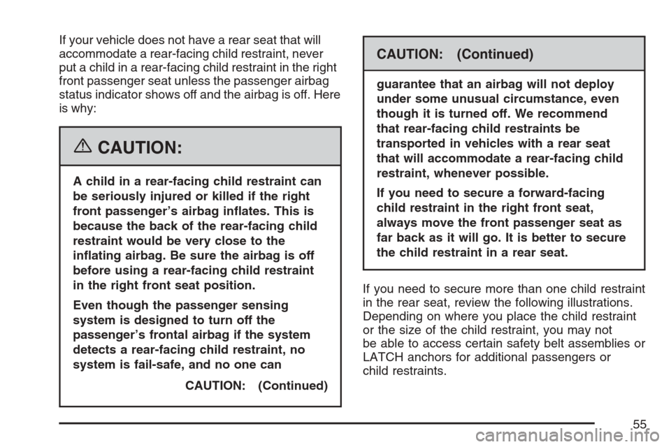 CHEVROLET EQUINOX 2007 1.G Workshop Manual If your vehicle does not have a rear seat that will
accommodate a rear-facing child restraint, never
put a child in a rear-facing child restraint in the right
front passenger seat unless the passenger
