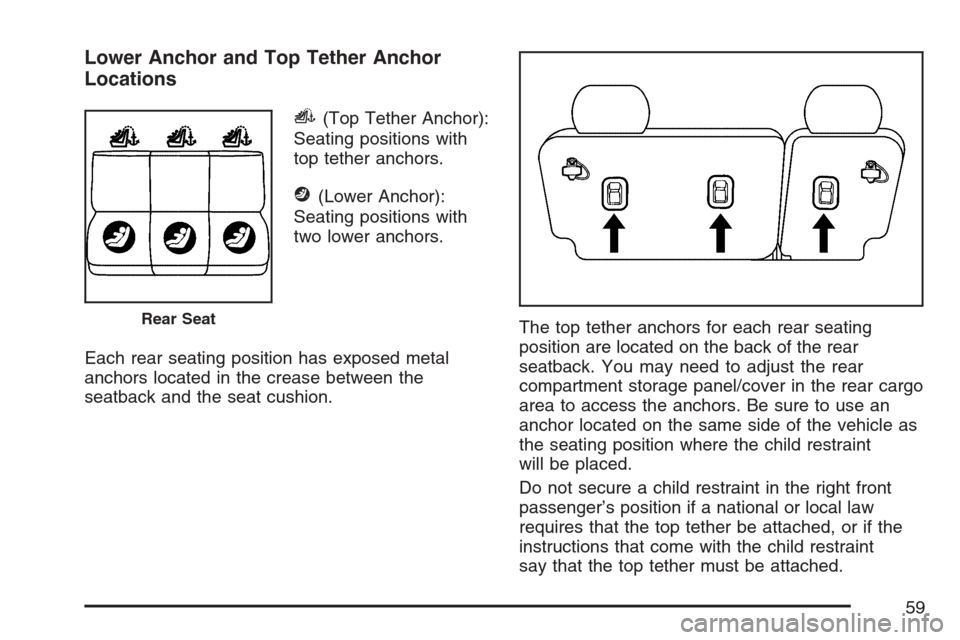 CHEVROLET EQUINOX 2007 1.G Workshop Manual Lower Anchor and Top Tether Anchor
Locations
i(Top Tether Anchor):
Seating positions with
top tether anchors.
j(Lower Anchor):
Seating positions with
two lower anchors.
Each rear seating position has 