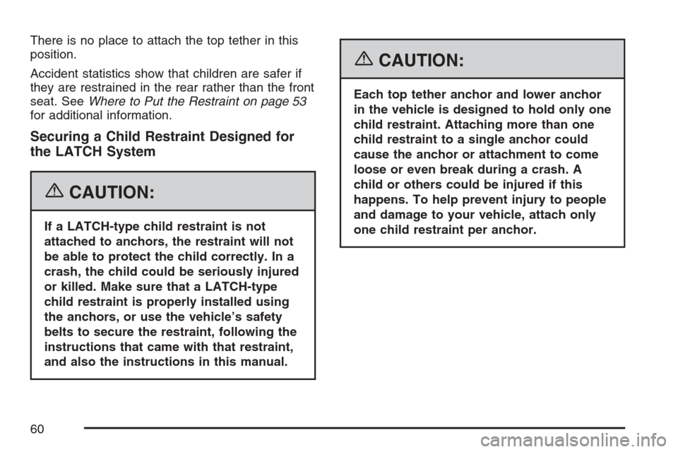 CHEVROLET EQUINOX 2007 1.G Workshop Manual There is no place to attach the top tether in this
position.
Accident statistics show that children are safer if
they are restrained in the rear rather than the front
seat. SeeWhere to Put the Restrai