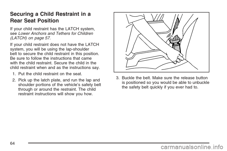 CHEVROLET EQUINOX 2007 1.G Repair Manual Securing a Child Restraint in a
Rear Seat Position
If your child restraint has the LATCH system,
seeLower Anchors and Tethers for Children
(LATCH) on page 57.
If your child restraint does not have the CHEVROLET EQUINOX 2007 1.G Repair Manual Securing a Child Restraint in a
Rear Seat Position
If your child restraint has the LATCH system,
seeLower Anchors and Tethers for Children
(LATCH) on page 57.
If your child restraint does not have the