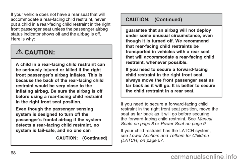 CHEVROLET EQUINOX 2007 1.G Repair Manual If your vehicle does not have a rear seat that will
accommodate a rear-facing child restraint, never
put a child in a rear-facing child restraint in the right
front passenger seat unless the passenger CHEVROLET EQUINOX 2007 1.G Repair Manual If your vehicle does not have a rear seat that will
accommodate a rear-facing child restraint, never
put a child in a rear-facing child restraint in the right
front passenger seat unless the passenger