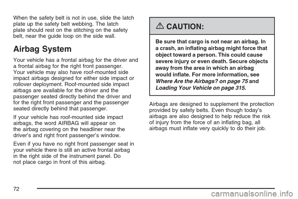 CHEVROLET EQUINOX 2007 1.G Manual PDF When the safety belt is not in use, slide the latch
plate up the safety belt webbing. The latch
plate should rest on the stitching on the safety
belt, near the guide loop on the side wall.
Airbag Syst CHEVROLET EQUINOX 2007 1.G Manual PDF When the safety belt is not in use, slide the latch
plate up the safety belt webbing. The latch
plate should rest on the stitching on the safety
belt, near the guide loop on the side wall.
Airbag Syst