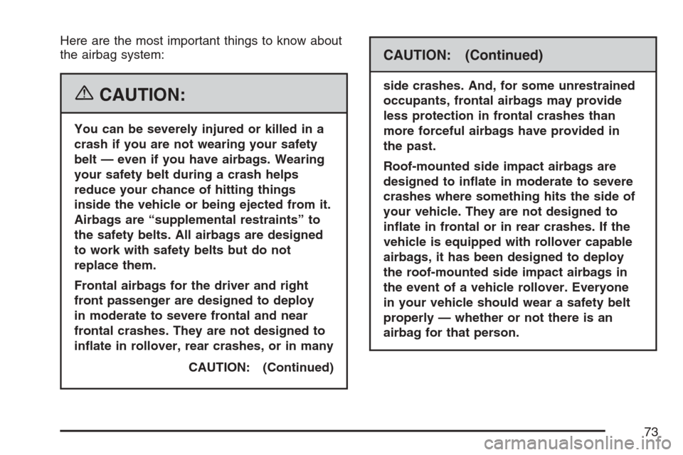 CHEVROLET EQUINOX 2007 1.G Manual PDF Here are the most important things to know about
the airbag system:
{CAUTION:
You can be severely injured or killed in a
crash if you are not wearing your safety
belt — even if you have airbags. Wea CHEVROLET EQUINOX 2007 1.G Manual PDF Here are the most important things to know about
the airbag system:
{CAUTION:
You can be severely injured or killed in a
crash if you are not wearing your safety
belt — even if you have airbags. Wea