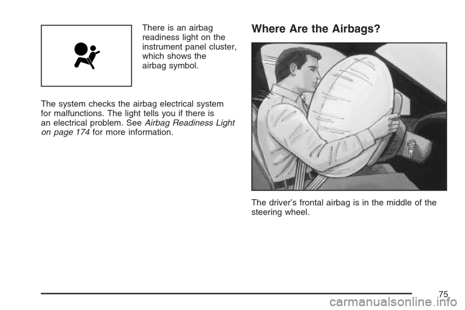 CHEVROLET EQUINOX 2007 1.G Manual PDF There is an airbag
readiness light on the
instrument panel cluster,
which shows the
airbag symbol.
The system checks the airbag electrical system
for malfunctions. The light tells you if there is
an e