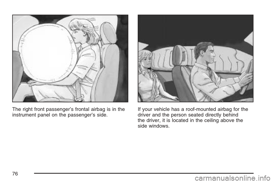CHEVROLET EQUINOX 2007 1.G Manual PDF The right front passenger’s frontal airbag is in the
instrument panel on the passenger’s side.If your vehicle has a roof-mounted airbag for the
driver and the person seated directly behind
the dri