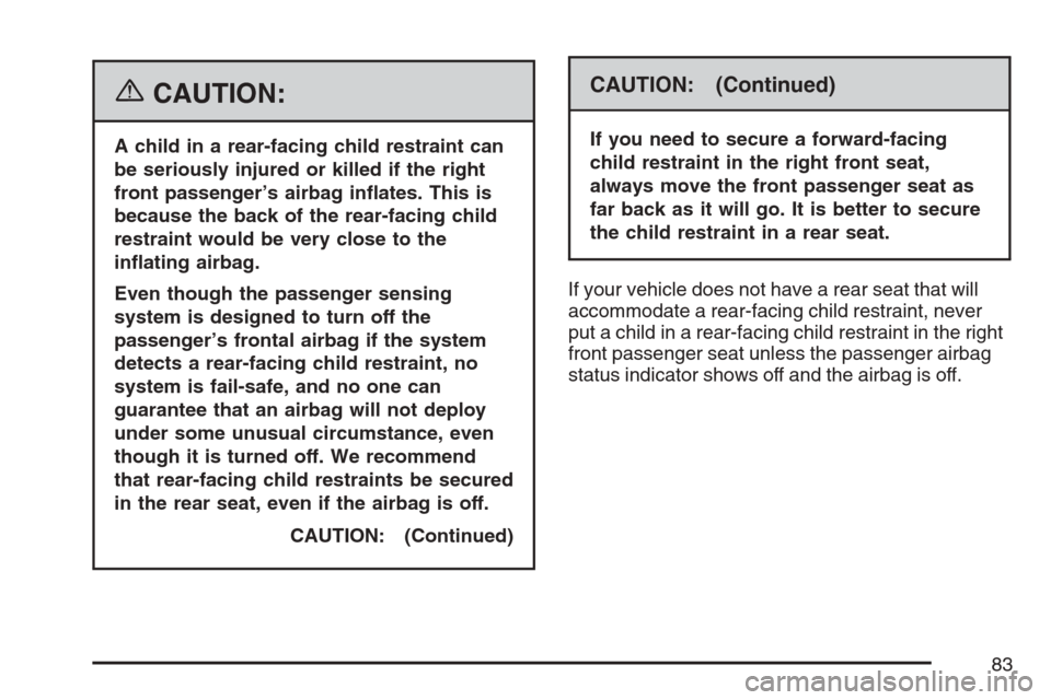 CHEVROLET EQUINOX 2007 1.G Manual Online {CAUTION:
A child in a rear-facing child restraint can
be seriously injured or killed if the right
front passenger’s airbag in�ates. This is
because the back of the rear-facing child
restraint would
