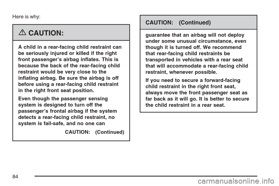 CHEVROLET EQUINOX 2007 1.G Manual Online Here is why:
{CAUTION:
A child in a rear-facing child restraint can
be seriously injured or killed if the right
front passenger’s airbag in�ates. This is
because the back of the rear-facing child
re