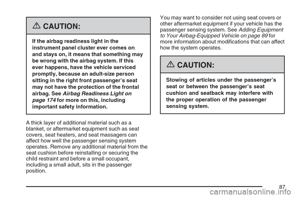 CHEVROLET EQUINOX 2007 1.G Manual Online {CAUTION:
If the airbag readiness light in the
instrument panel cluster ever comes on
and stays on, it means that something may
be wrong with the airbag system. If this
ever happens, have the vehicle 