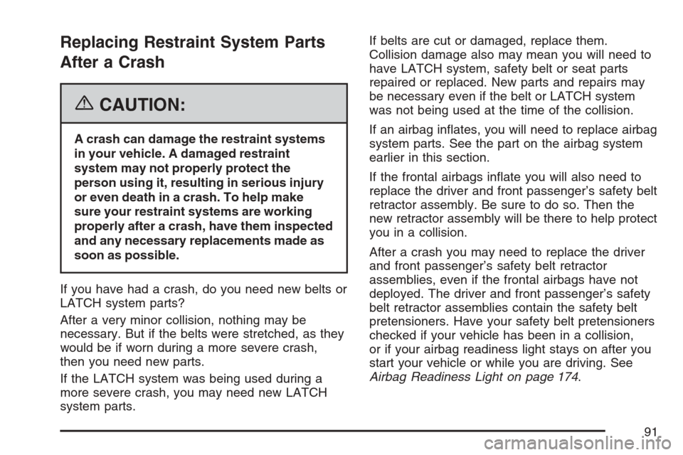 CHEVROLET EQUINOX 2007 1.G Owners Manual Replacing Restraint System Parts
After a Crash
{CAUTION:
A crash can damage the restraint systems
in your vehicle. A damaged restraint
system may not properly protect the
person using it, resulting in