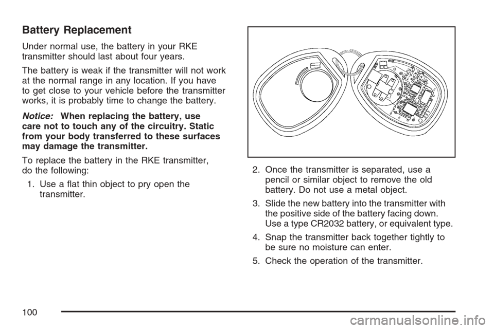 CHEVROLET EQUINOX 2007 1.G Owners Manual Battery Replacement
Under normal use, the battery in your RKE
transmitter should last about four years.
The battery is weak if the transmitter will not work
at the normal range in any location. If you