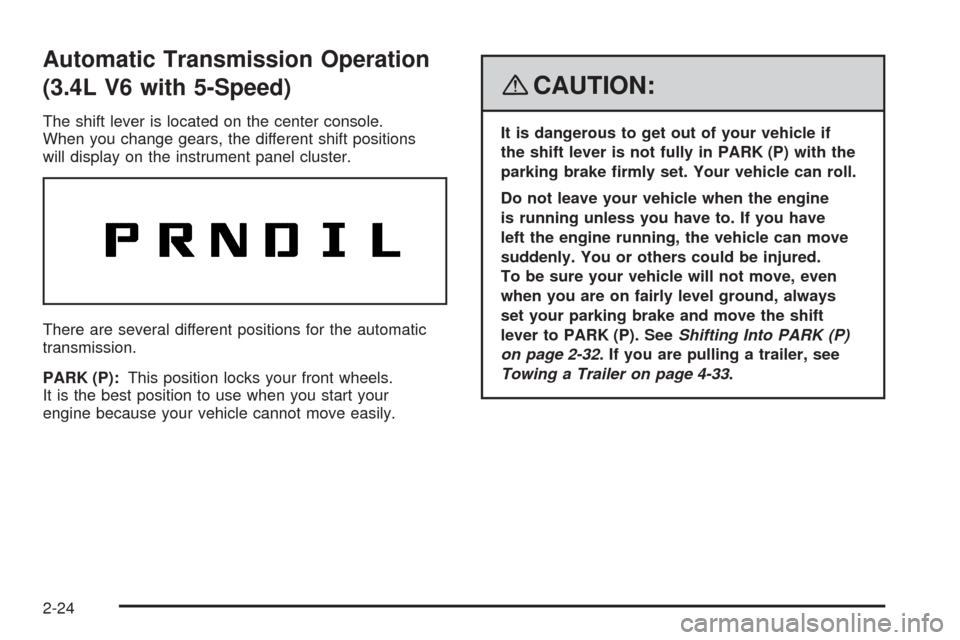 CHEVROLET EQUINOX 2008 1.G Owners Manual Automatic Transmission Operation
(3.4L V6 with 5-Speed)
The shift lever is located on the center console.
When you change gears, the different shift positions
will display on the instrument panel clus