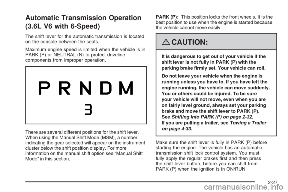 CHEVROLET EQUINOX 2008 1.G Owners Manual Automatic Transmission Operation
(3.6L V6 with 6-Speed)
The shift lever for the automatic transmission is located
on the console between the seats.
Maximum engine speed is limited when the vehicle is 