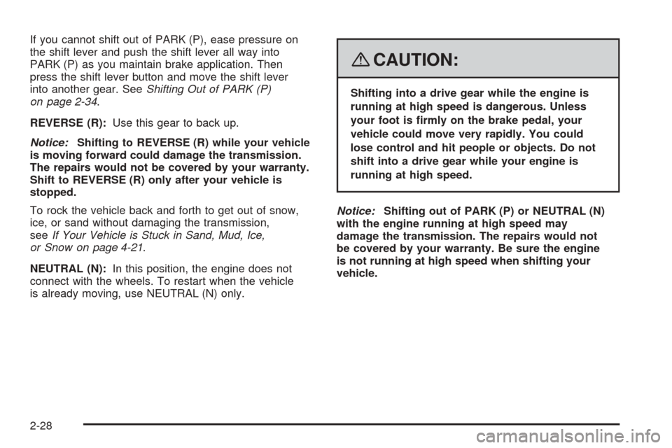 CHEVROLET EQUINOX 2008 1.G Owners Manual If you cannot shift out of PARK (P), ease pressure on
the shift lever and push the shift lever all way into
PARK (P) as you maintain brake application. Then
press the shift lever button and move the s