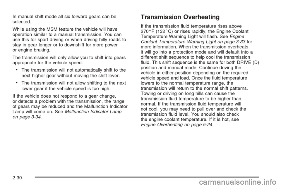 CHEVROLET EQUINOX 2008 1.G Owners Manual In manual shift mode all six forward gears can be
selected.
While using the MSM feature the vehicle will have
operation similar to a manual transmission. You can
use this for sport driving or when dri