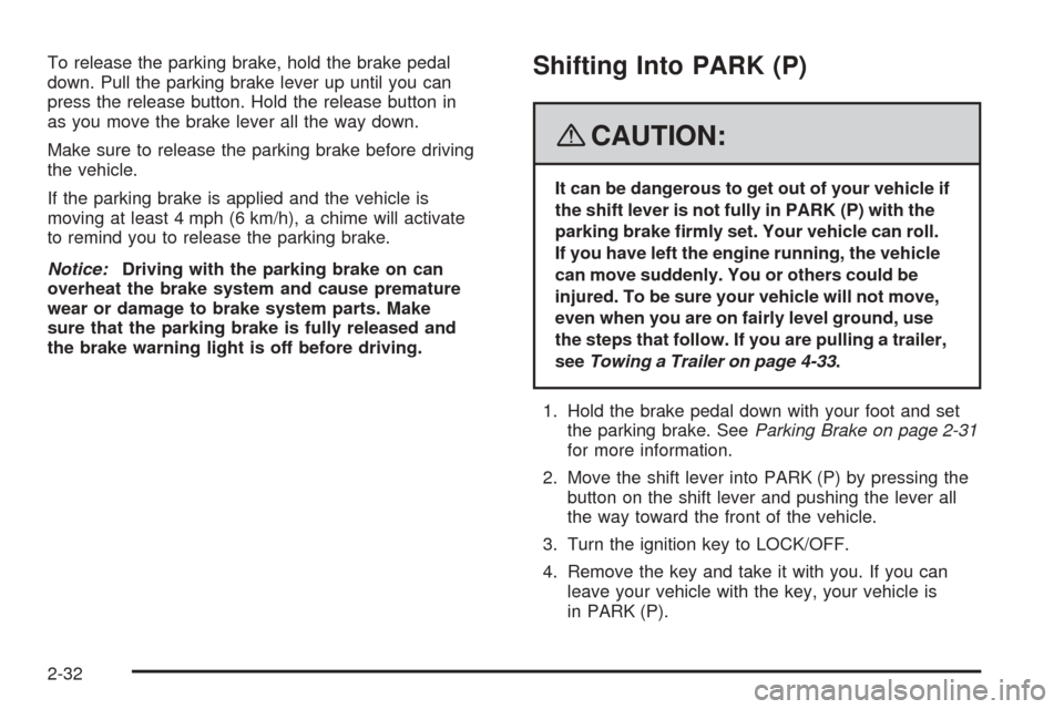 CHEVROLET EQUINOX 2008 1.G Owners Manual To release the parking brake, hold the brake pedal
down. Pull the parking brake lever up until you can
press the release button. Hold the release button in
as you move the brake lever all the way down